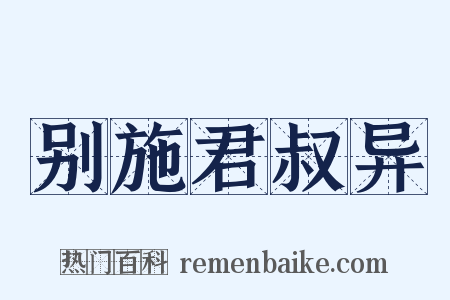 别施君叔异是什么意思的图片